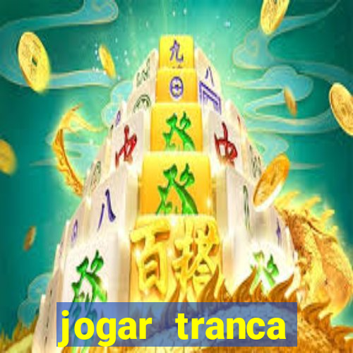 jogar tranca valendo dinheiro